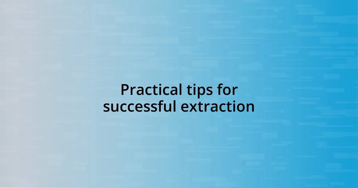 Practical tips for successful extraction