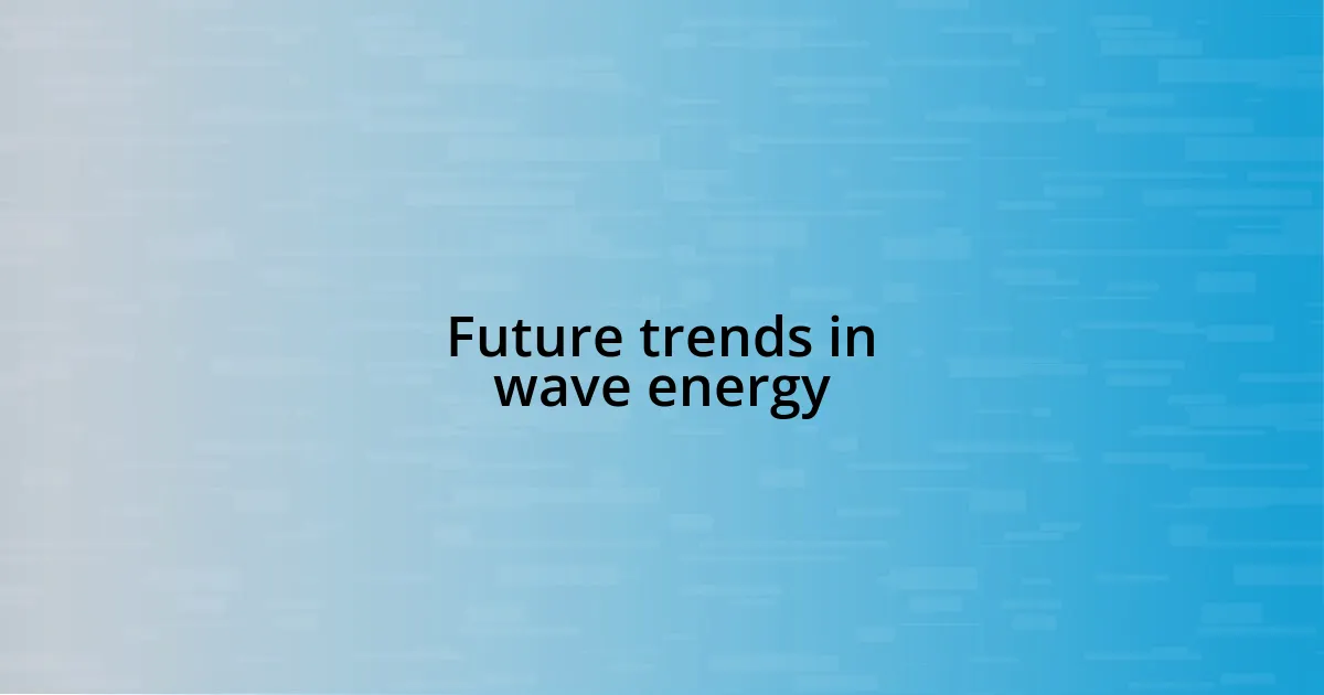 Future trends in wave energy